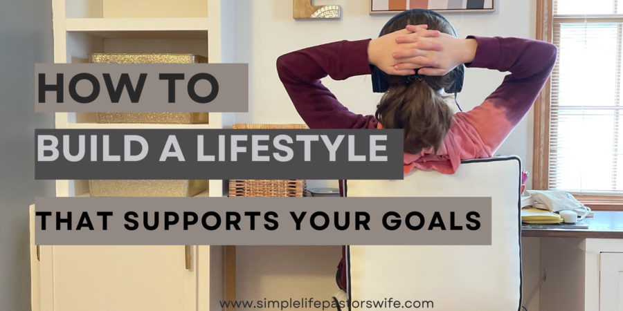 How to build a lifestyle that supports your goals